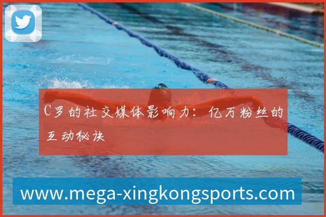C罗的社交媒体影响力:亿万粉丝的互动秘诀